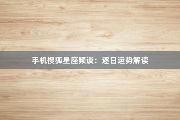 手机搜狐星座频谈：逐日运势解读